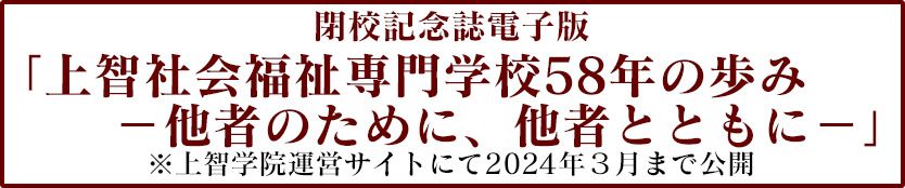 閉校記念誌『上智社会福祉専門学校58年の歩み－他者のために、他者とともに－』電子版